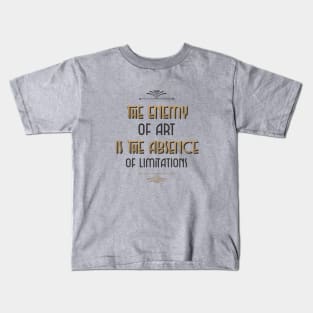 The Enemy Of Art Is The Absence Of Limitations Kids T-Shirt